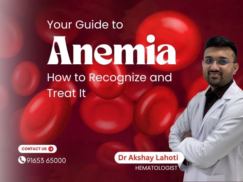 Anemia treatment in Indore with Dr. Akshay Lahoti, expert hematologist, guiding on how to recognize and treat anemia.