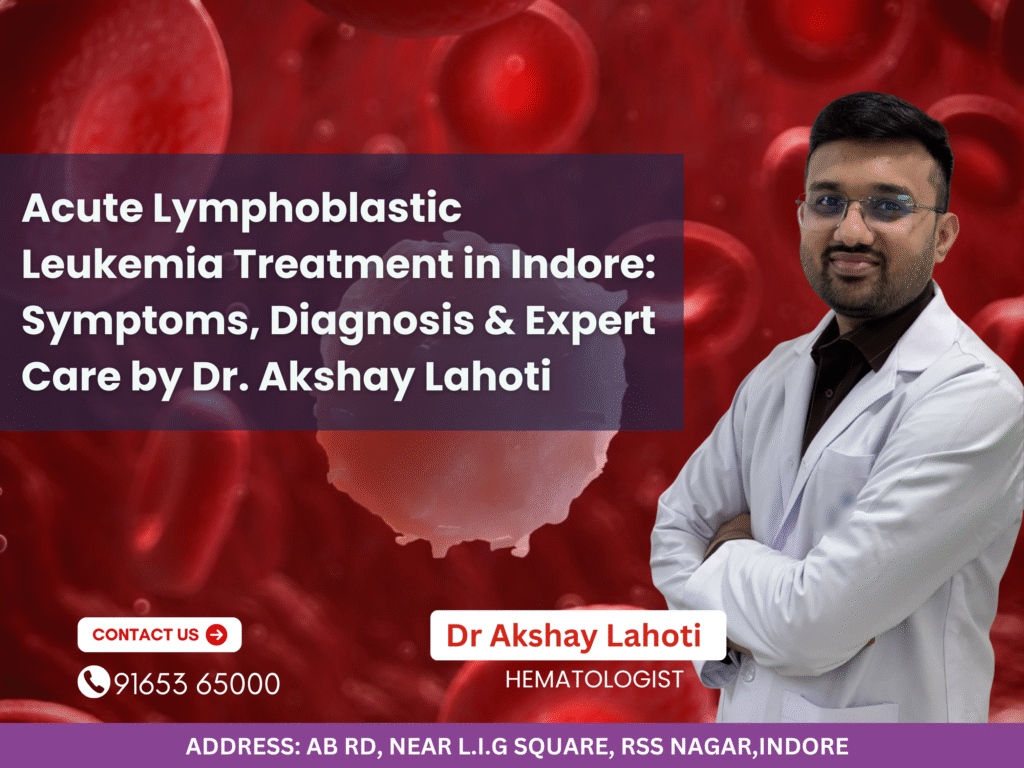 Dr Akshay Lahoti providing Acute Lymphoblastic Leukemia Treatment in Indore with expert diagnosis and advanced hematology care