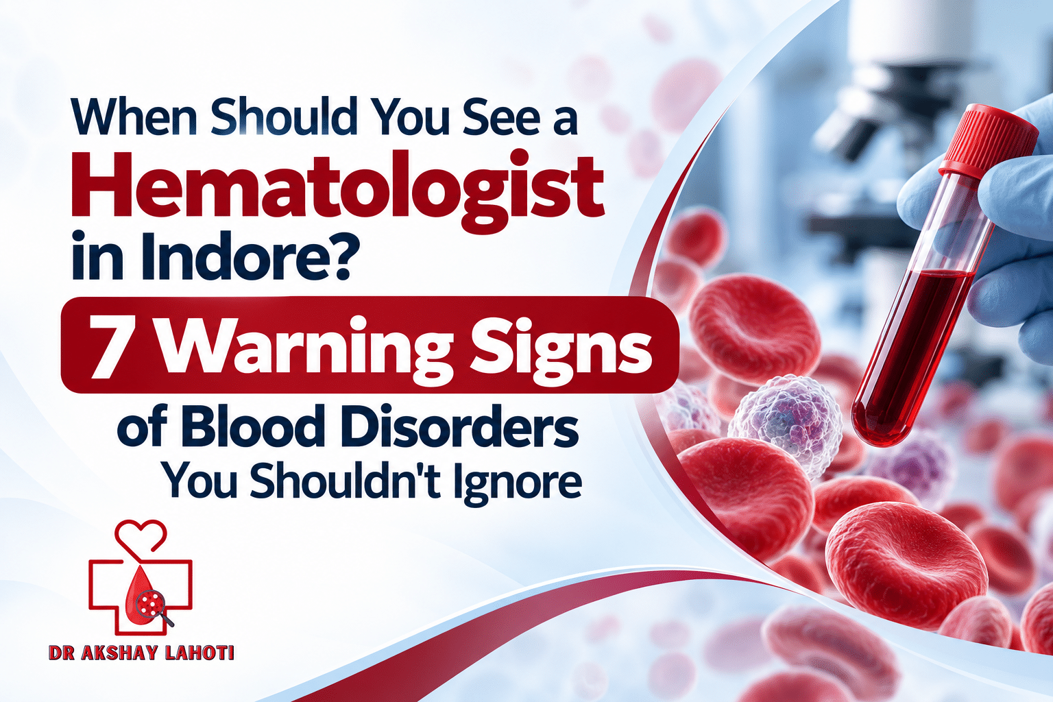 When to see a hematologist in Indore: 7 warning signs of blood disorders, including fatigue, unusual bleeding, frequent infections, and abnormal blood cells.